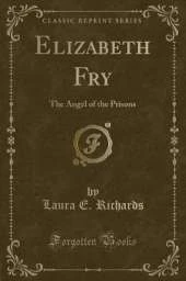 Elizabeth Fry: The Angel of the Prisons (Classic Reprint)