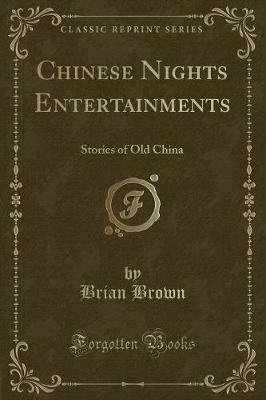 Chinese Nights Entertainments: Stories of Old China (Classic Reprint)