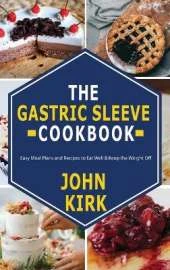 The Gastric Sleeve Cookbook: Easy Meal Plans and Recipes to Eat Well & Keep the Weight Off