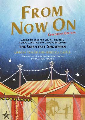 From Now On: Children’s Edition: A Bible course for youth, church, school and holiday groups based on The Greatest Showman