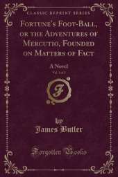 Fortune's Foot-Ball, or the Adventures of Mercutio, Founded on Matters of Fact, Vol. 1 of 2: A Novel (Classic Reprint)