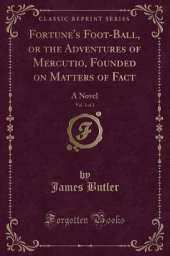 Fortune's Foot-Ball, or the Adventures of Mercutio, Founded on Matters of Fact, Vol. 1 of 2: A Novel (Classic Reprint)