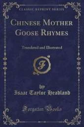 Chinese Mother Goose Rhymes: Translated and Illustrated (Classic Reprint)