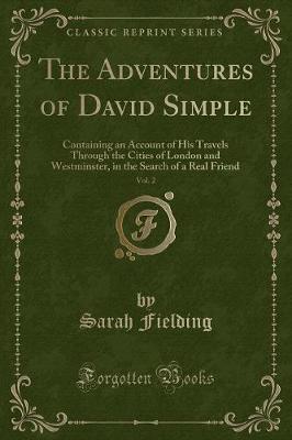 The Adventures of David Simple, Vol. 2: Containing an Account of His Travels Through the Cities of London and Westminster, in the Search of a Real Friend (Classic Reprint)