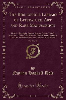 The Bibliophile Library of Literature, Art and Rare Manuscripts, Vol. 20 of 30: History, Biography, Science, Poetry, Drama, Travel, Adventure, Fiction, and Rare and Little-Known Literature From the Archives of the Great Libraries of the World