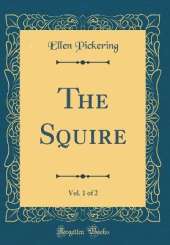 The Squire, Vol. 1 of 2 (Classic Reprint)