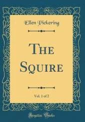 The Squire, Vol. 1 of 2 (Classic Reprint)