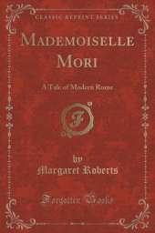 Mademoiselle Mori: A Tale of Modern Rome (Classic Reprint)