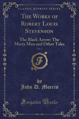 The Works of Robert Louis Stevenson, Vol. 3: The Black Arrow; The Merry Men and Other Tales (Classic Reprint)