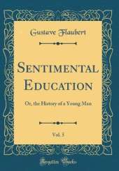 Sentimental Education, Vol. 5: Or, the History of a Young Man (Classic Reprint)