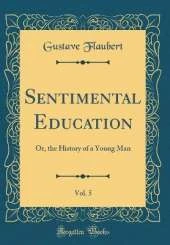 Sentimental Education, Vol. 5: Or, the History of a Young Man (Classic Reprint)