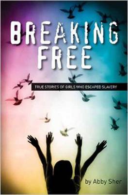 Breaking Free: True Stories of Girls Who Escaped Modern Slavery