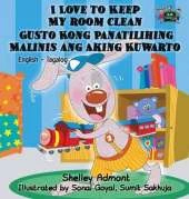 I Love to Keep My Room Clean Gusto Kong Panatilihing Malinis Ang Aking Kuwarto: English Tagalog Bilingual Edition