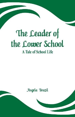 The Leader of the Lower School: A Tale of School Life
