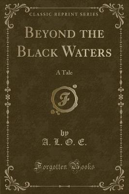 Beyond the Black Waters: A Tale (Classic Reprint)