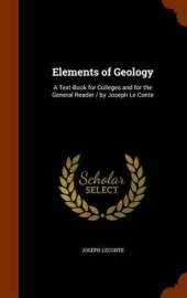 Elements of Geology: A Text-Book for Colleges and for the General Reader / By Joseph Le Conte