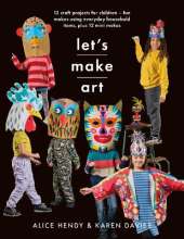Let s Make Art: 12 Craft Projects for Children: Fun makes using everyday household items, plus 12 mini makes!