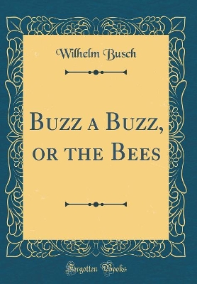 Buzz a Buzz, or the Bees (Classic Reprint)