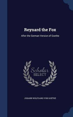 Reynard the Fox: After the German Version of Goethe