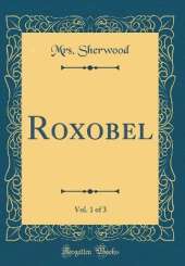 Roxobel, Vol. 1 of 3 (Classic Reprint)