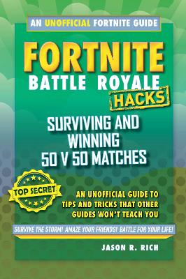 Fortnite Battle Royale Hacks: Surviving and Winning 50 v 50 Matches: An Unofficial Guide to Tips and Tricks That Other Guides Won't Teach You
