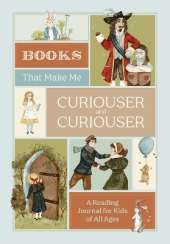 Books that Make Me Curiouser and Curiouser: A Reading Journal for Kids of All Ages 