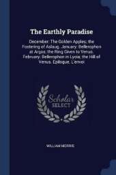 The Earthly Paradise: December: The Golden Apples; The Fostering of Aslaug. January: Bellerophon at Argos; The Ring Given to Venus. February: Bellerophon in Lycia; The Hill of Venus. Epilogue. L'Envoi