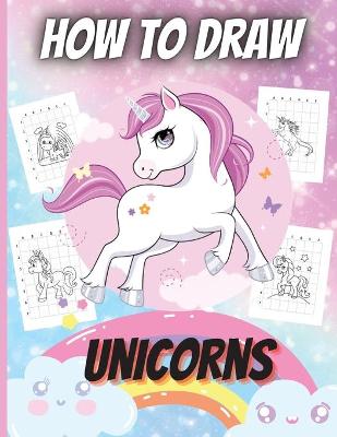 How To Draw Unicorns: A Step-by-Step Drawing and Activity Book for Kids to Learn to Draw Unicorns