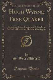 Hugh Wynne Free Quaker, Vol. 2: Sometime Brevet Lieutenant-Colonel on the Staff of Excellency General Washington (Classic Reprint)