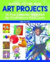 Making Picture Book Art Projects: 15 Fun Lessons Inspired by Illustrators Kids Love
