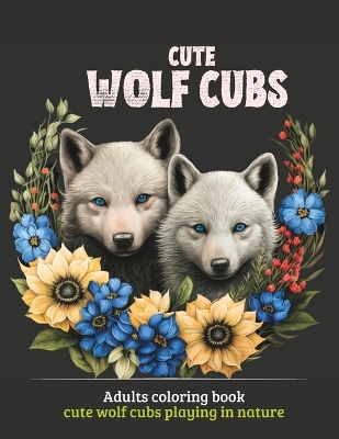 Cute Wolf Cubs: Adults coloring book cute wolf cubs playing in nature
