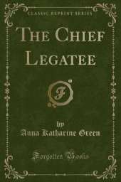 The Chief Legatee (Classic Reprint)