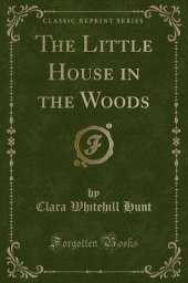 The Little House in the Woods (Classic Reprint)