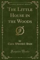 The Little House in the Woods (Classic Reprint)