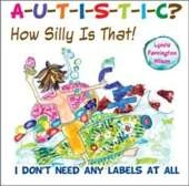 Autistic? How Silly is That!: I Don't Need Any Labels at All