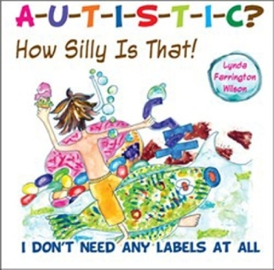 Autistic? How Silly Is That!: I Don't Need Any Labels at All