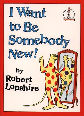 I Want to be Somebody New!