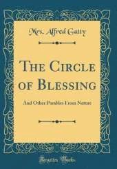 The Circle of Blessing: And Other Parables From Nature (Classic Reprint)