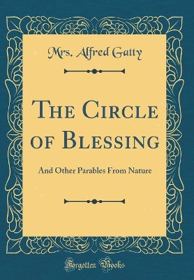 The Circle of Blessing: And Other Parables From Nature (Classic Reprint)