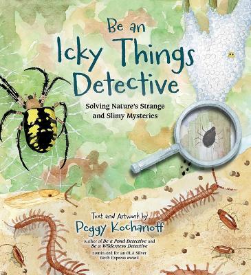 Be an Icky Things Detective: Solving Nature's Strange and Slimy Mysteries