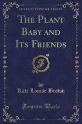 The Plant Baby and Its Friends (Classic Reprint)