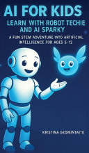 AI for Kids: Learn with Robot Techie and AI Sparky: A Fun STEM Adventure into Artificial Intelligence for Ages 5-12