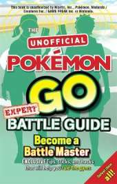 Pokémon Go Expert Battle Guide: Tips, Tricks and Hacks to help you become a Battle Master!