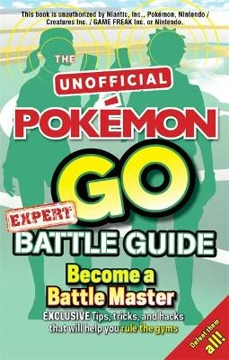 Pokémon Go Expert Battle Guide: Tips, Tricks and Hacks to help you become a Battle Master!