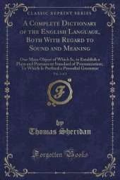 A Complete Dictionary of the English Language, Both With Regard to Sound and Meaning, Vol. 2 of 2: One Main Object of Which Is, to Establish a Plain and Permanent Standard of Pronunciation; To Which Is Prefixed a Prosodial Grammar (Classic Reprint)