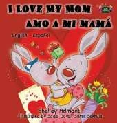 I Love My Mom Amo a Mi Mama: English Spanish Bilingual Edition