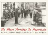 No More Porridge in Papertown: A history of paper making in Ballyclare