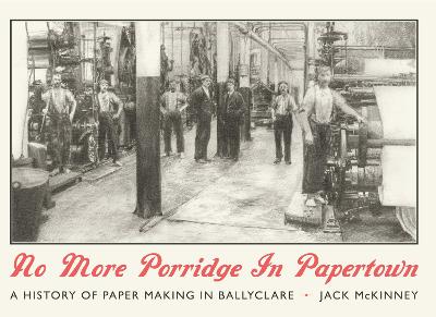 No More Porridge in Papertown: A history of paper making in Ballyclare