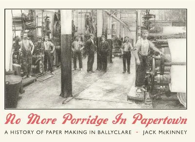 No More Porridge in Papertown: A history of paper making in Ballyclare