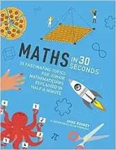 Maths in 30 Seconds: 30 fascinating topics for junior mathematicians explained in half a minute